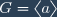 G=\langle a\rangle